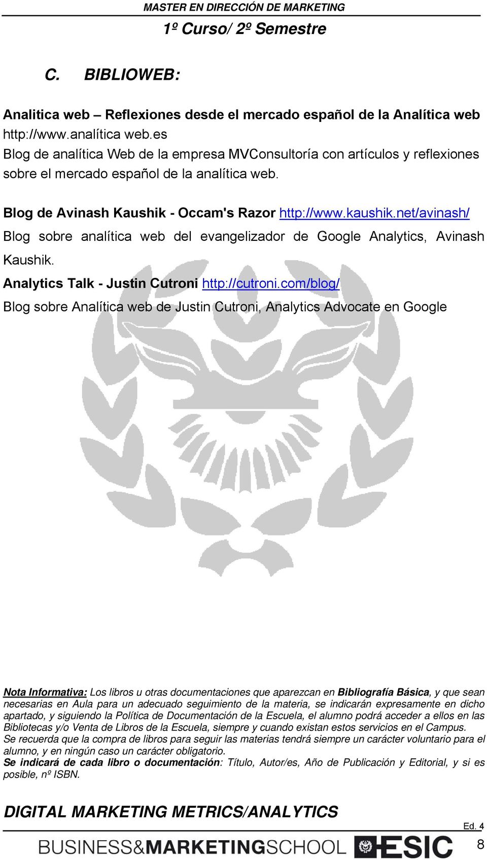 net/avinash/ Blog sobre analítica web del evangelizador de Google Analytics, Avinash Kaushik. Analytics Talk - Justin Cutroni http://cutroni.