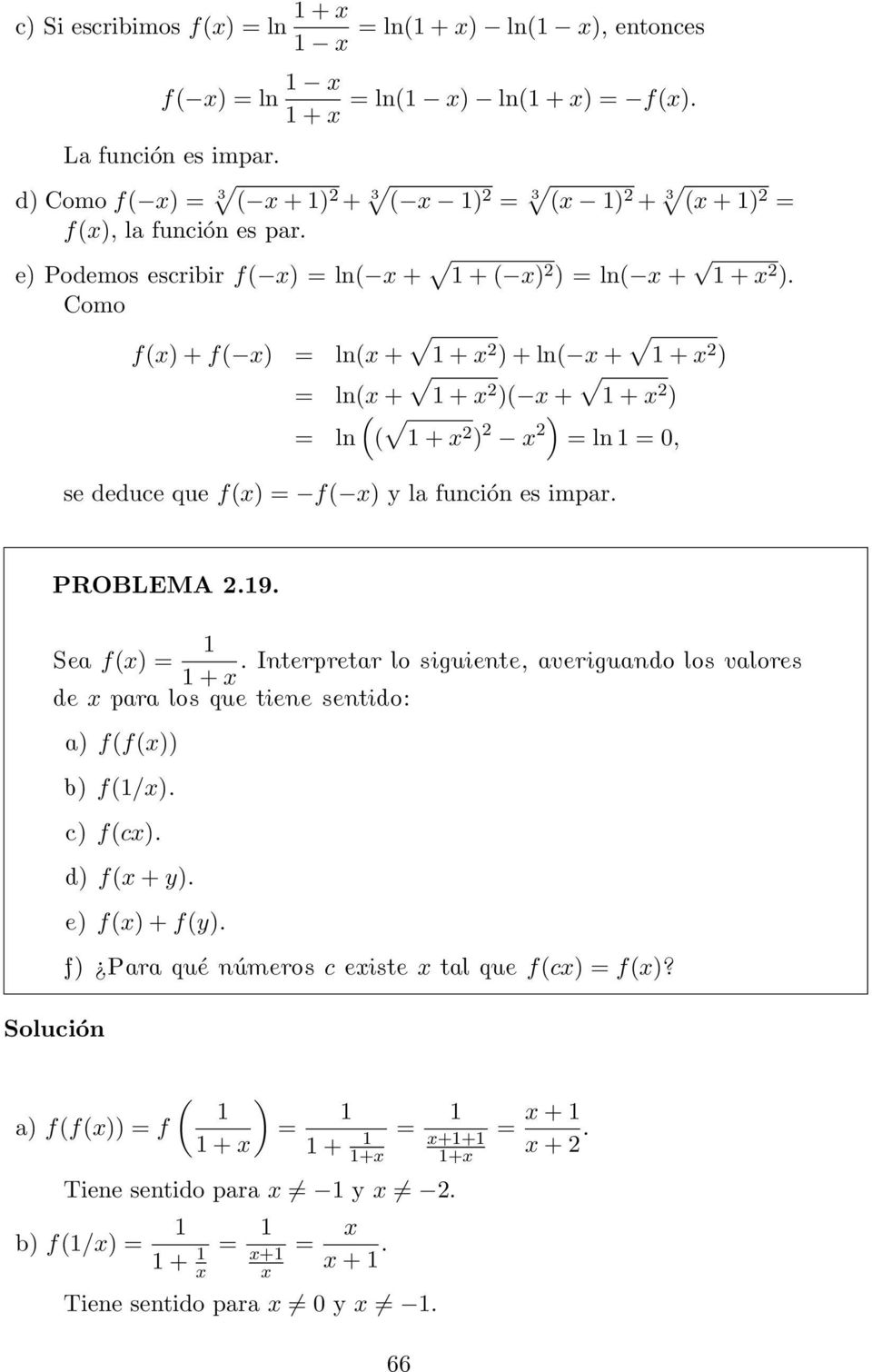 Como f(x) + f( x) = ln(x + + x 2 ) + ln( x + + x 2 ) = ln(x + + x 2 )( x + + x 2 ) ( = ln ( + x 2 ) 2 x 2) = ln = 0, se deduce que f(x) = f( x) y la función es impar. PROBLEMA 2.9. Sea f(x) =.