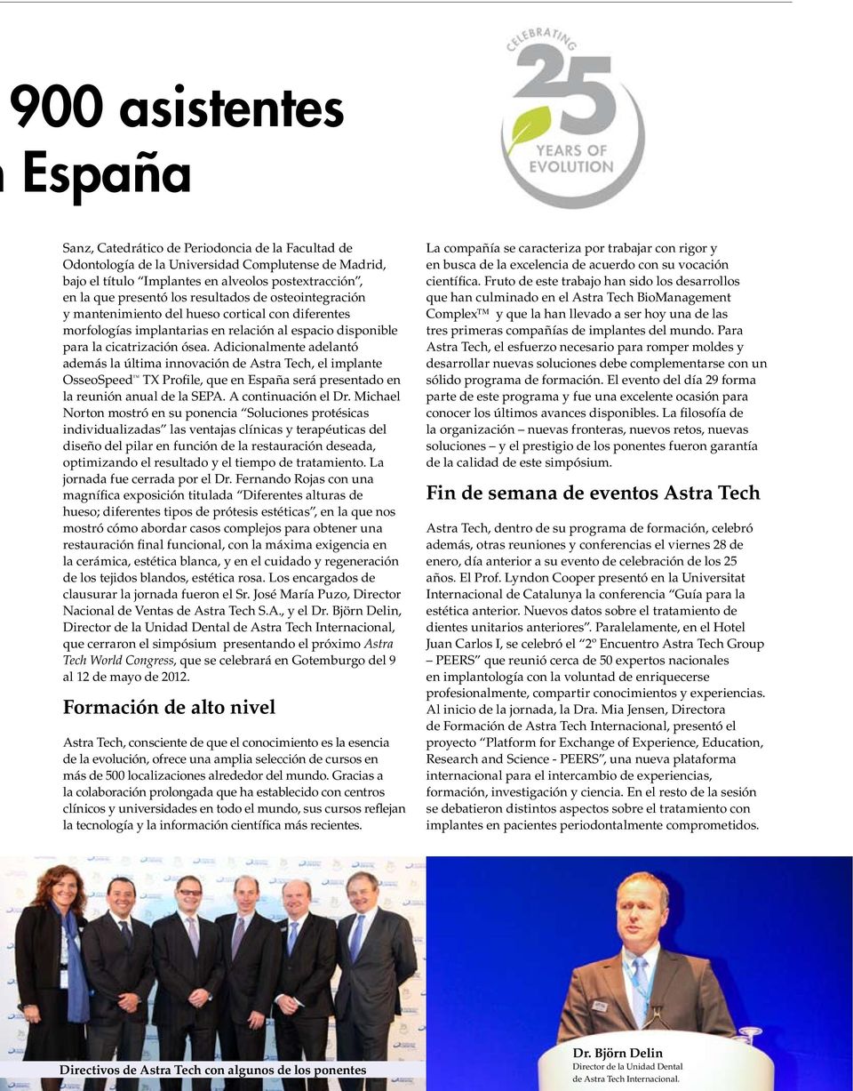 Adicionalmente adelantó además la última innovación de Astra Tech, el implante OsseoSpeed TX Profile, que en España será presentado en la reunión anual de la SEPA. A continuación el Dr.