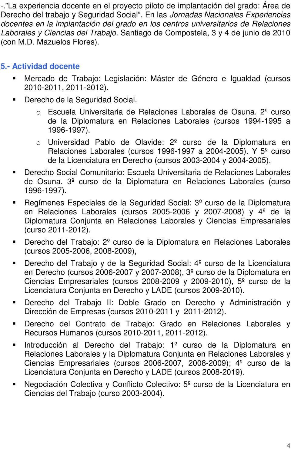 Santiago de Compostela, 3 y 4 de junio de 2010 (con M.D. Mazuelos Flores). 5.- Actividad docente Mercado de Trabajo: Legislación: Máster de Género e Igualdad (cursos 2010-2011, 2011-2012).