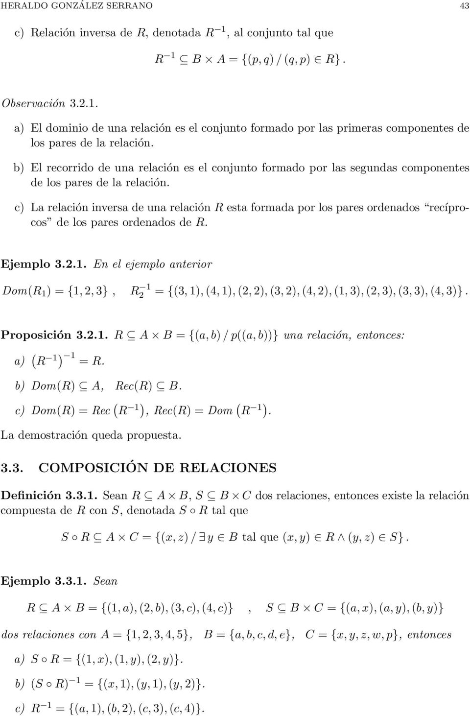 c) La relación inversa de una relación R esta formada por los pares ordenados recíprocos de los pares ordenados de R. Ejemplo 3.2.1.