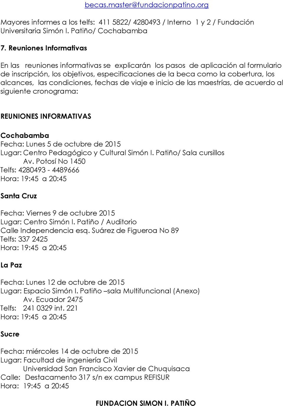 las condiciones, fechas de viaje e inicio de las maestrías, de acuerdo al siguiente cronograma: REUNIONES INFORMATIVAS Cochabamba Fecha: Lunes 5 de octubre de 2015 Lugar: Centro Pedagógico y Cultural