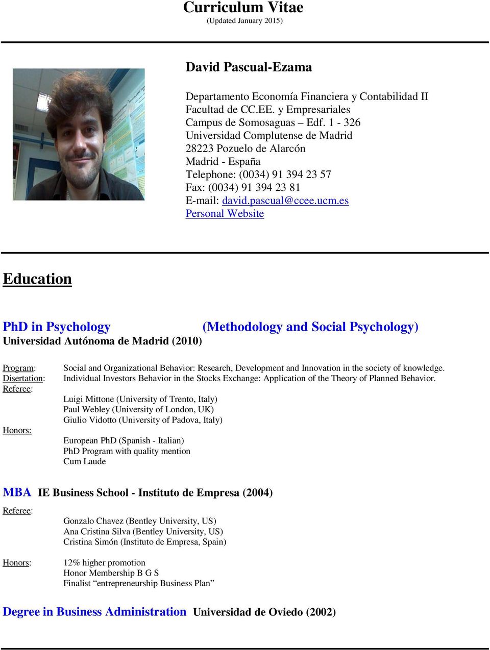 es Personal Website Education PhD in Psychology Universidad Autónoma de Madrid (2010) (Methodology and Social Psychology) Program: Disertation: Referee: Honors: Social and Organizational Behavior: