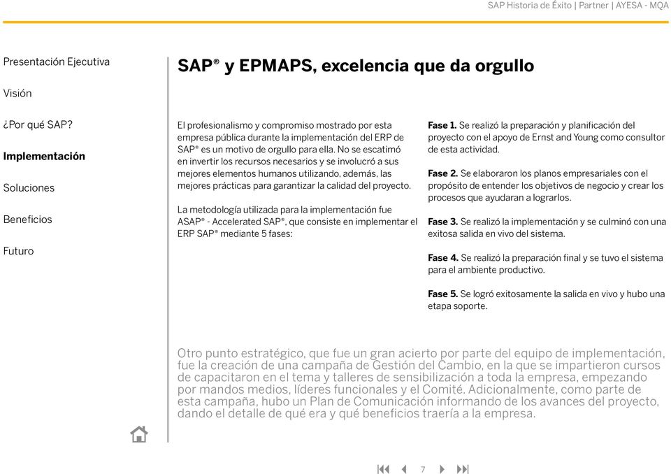La metodología utilizada para la implementación fue ASAP - Accelerated SAP, que consiste en implementar el ERP SAP mediante 5 fases: Fase 1.