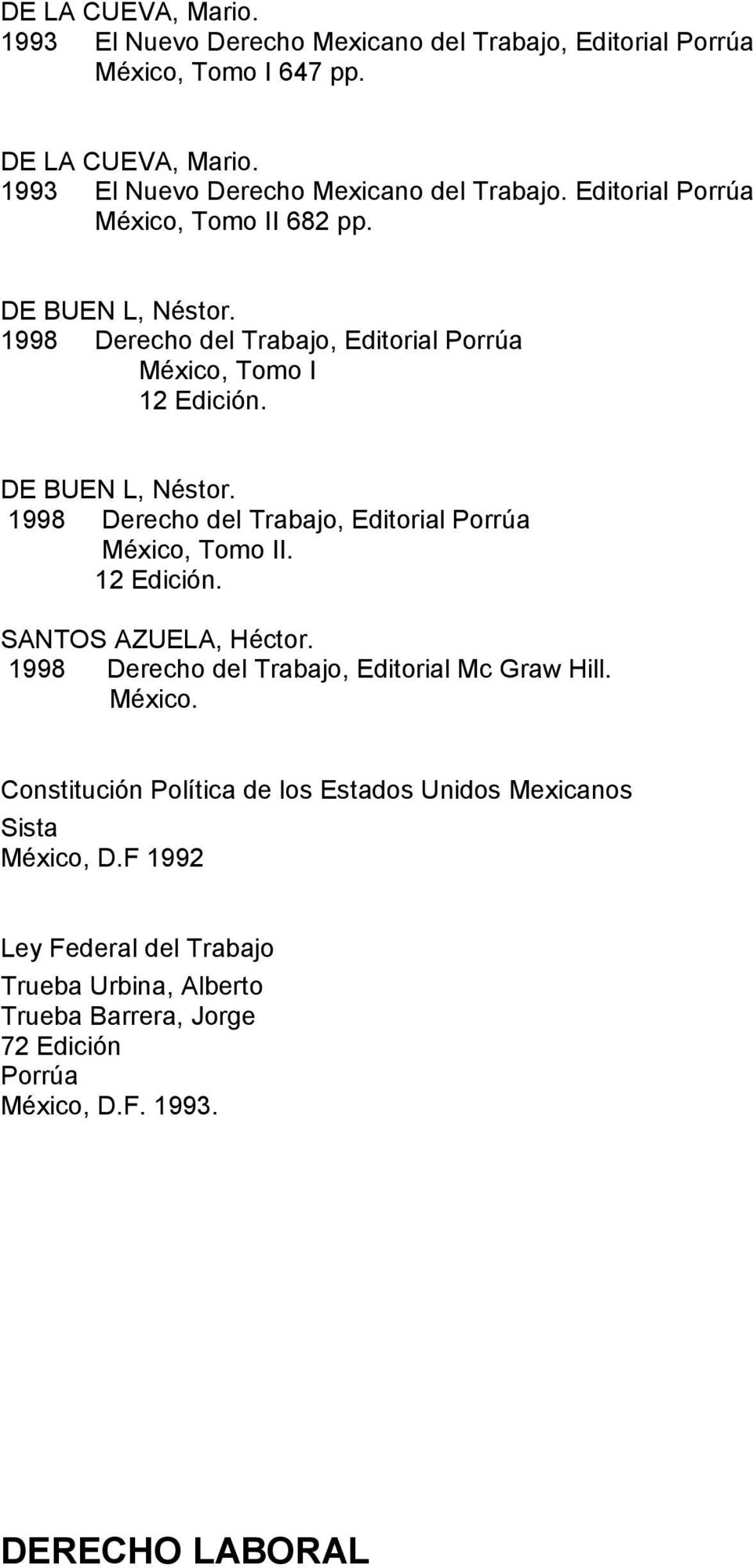 12 Edición. SANTOS AZUELA, Héctor. 1998 Derecho del Trabajo, Editorial Mc Graw Hill. México. Constitución Política de los Estados Unidos Mexicanos Sista México, D.