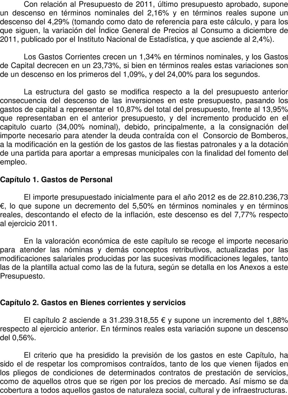 Los Gastos Corrientes crecen un 1,34% en términos nominales, y los Gastos de Capital decrecen en un 23,73%, si bien en términos reales estas variaciones son de un descenso en los primeros del 1,09%,