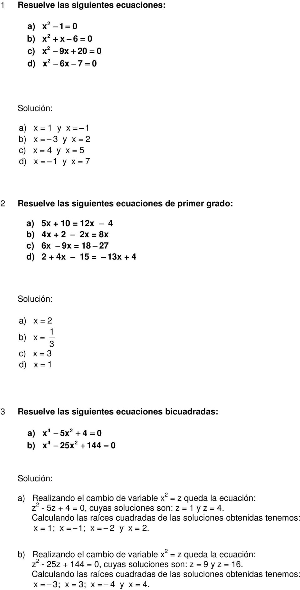 ecuaciones bicuadradas: 4 a) x 5x + 4 = 4 x 5x + 144 = a) Realizando el cambio de variable x = z queda la ecuación: z - 5z + 4 =, cuyas soluciones son: z = 1 y z =