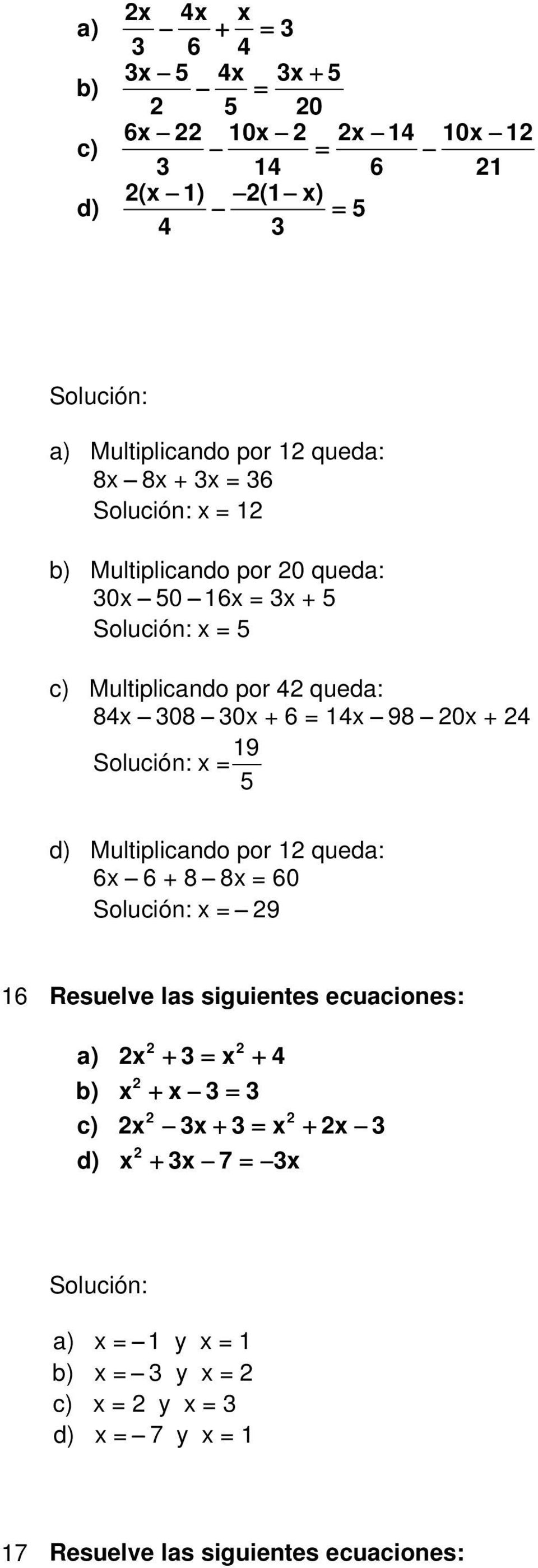 Multiplicando por 1 queda: 6x 6 + 8 8x = 6 x = 9 16 Resuelve las siguientes ecuaciones: a) x + 3 = x + 4 x + x 3 = 3 c) x 3x + 3 =
