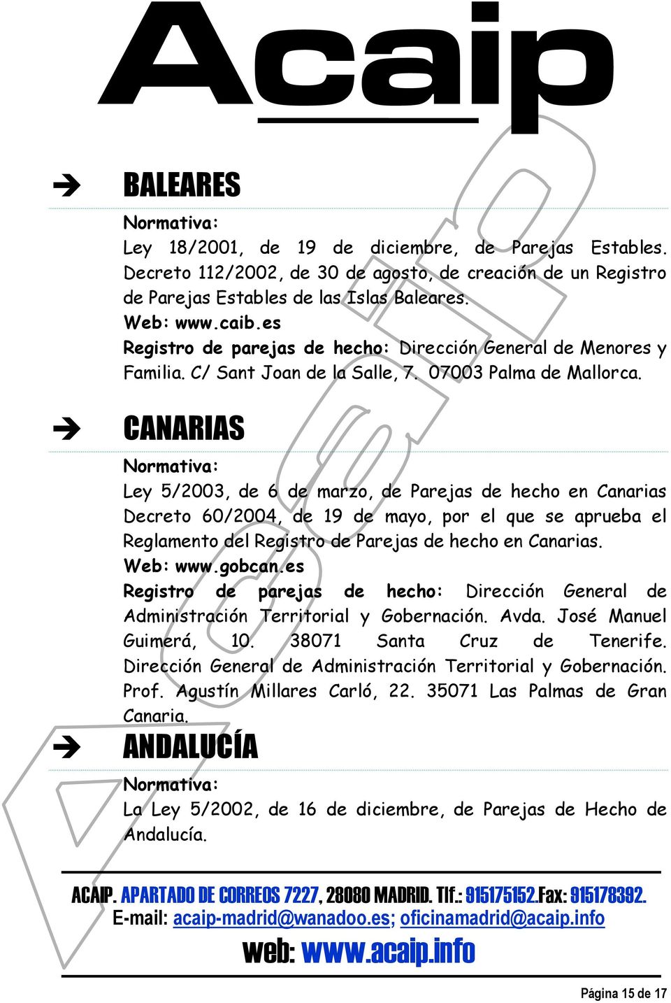 CANARIAS Ley 5/2003, de 6 de marzo, de Parejas de hecho en Canarias Decreto 60/2004, de 19 de mayo, por el que se aprueba el Reglamento del Registro de Parejas de hecho en Canarias. Web: www.gobcan.
