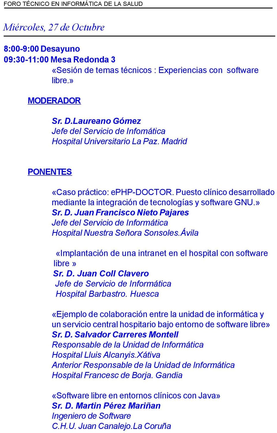Juan Francisco Nieto Pajares Jefe del Servicio de Informática Hospital Nuestra Señora Sonsoles.Ávila «Implantación de una intranet en el hospital con software libre» Sr. D.