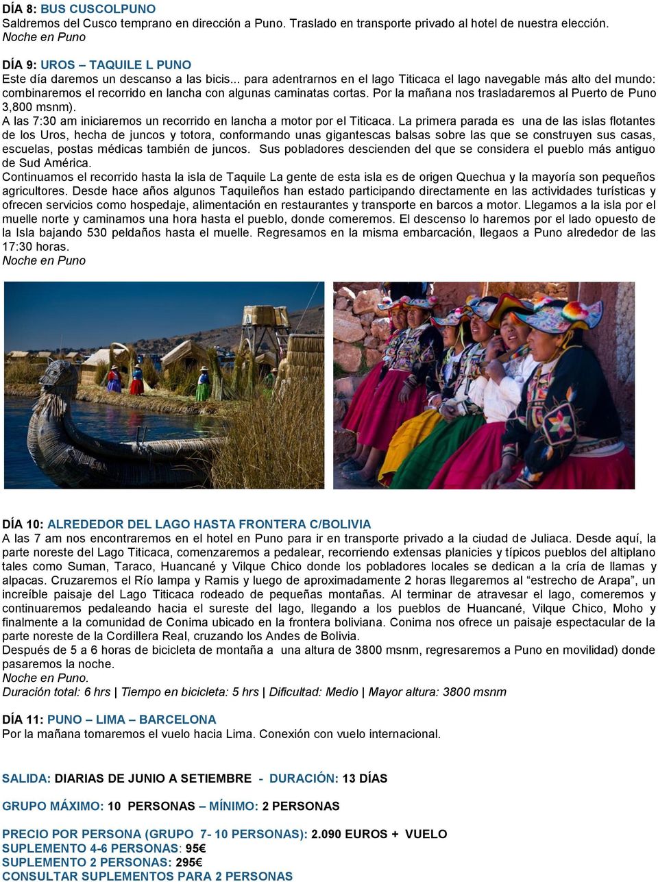 .. para adentrarnos en el lago Titicaca el lago navegable más alto del mundo: combinaremos el recorrido en lancha con algunas caminatas cortas.
