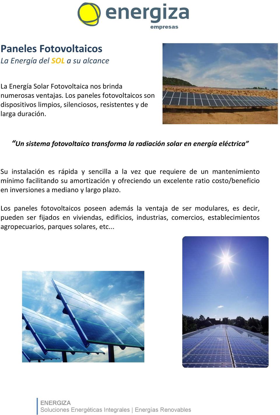 Un sistema fotovoltaico transforma la radiación solar en energía eléctrica Su instalación es rápida y sencilla a la vez que requiere de un mantenimiento mínimo facilitando