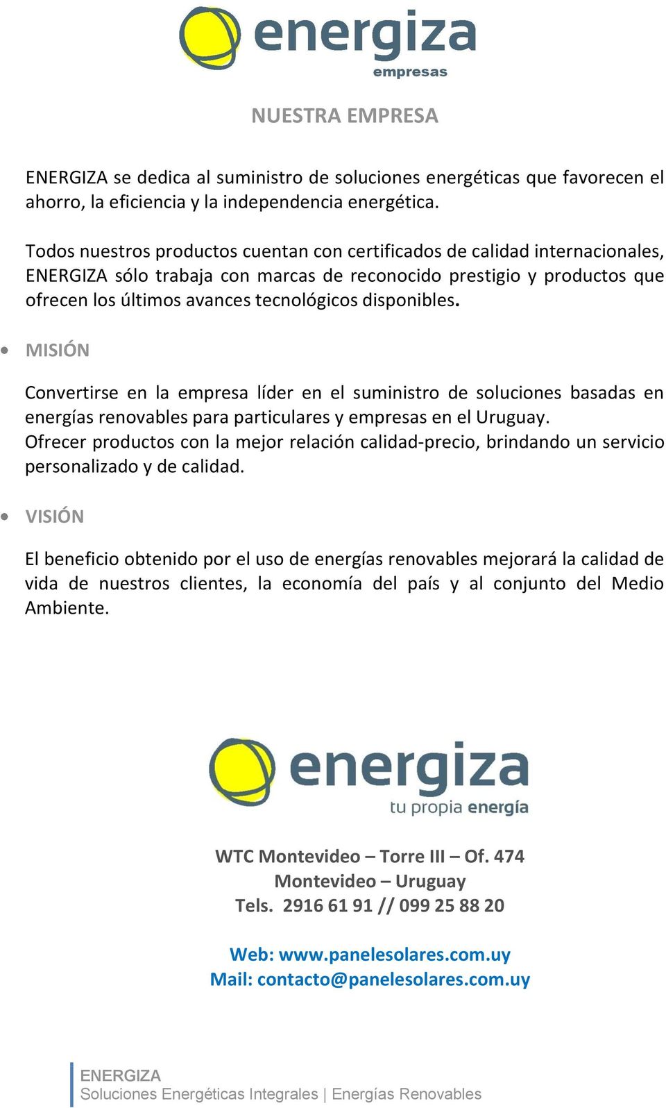 MISIÓN Convertirse en la empresa líder en el suministro de soluciones basadas en energías renovables para particulares y empresas en el Uruguay.