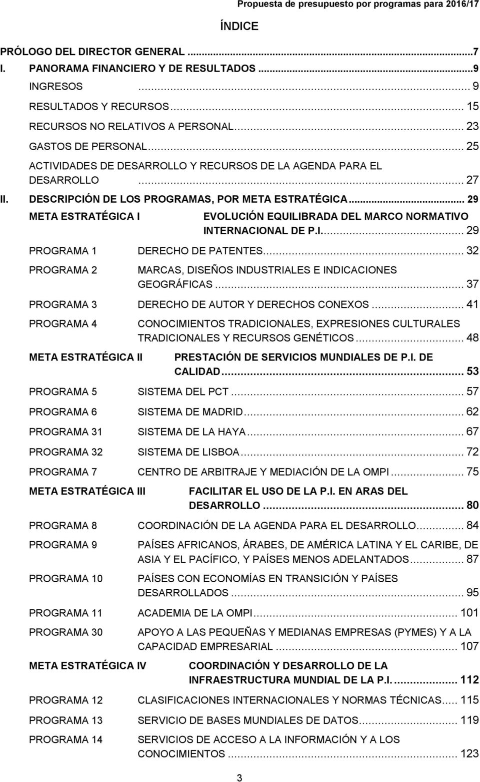 .. 29 META ESTRATÉGICA I EVOLUCIÓN EQUILIBRADA DEL MARCO NORMATIVO INTERNACIONAL DE P.I.... 29 PROGRAMA 1 DERECHO DE PATENTES... 32 PROGRAMA 2 MARCAS, DISEÑOS INDUSTRIALES E INDICACIONES GEOGRÁFICAS.