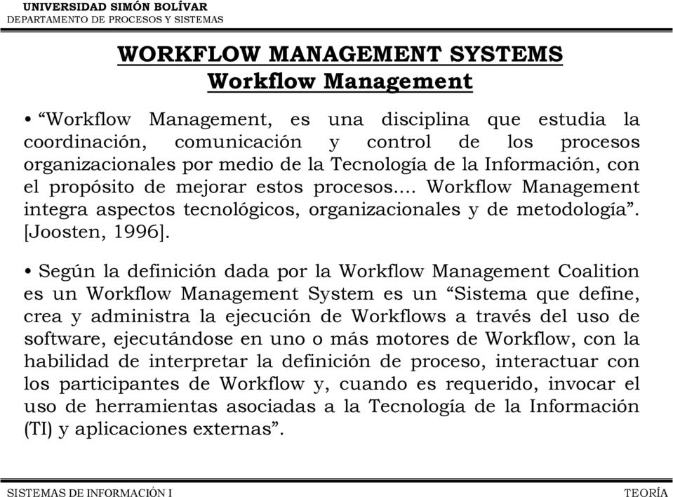 Según la definición dada por la Workflow Management Coalition es un Workflow Management System es un Sistema que define, crea y administra la ejecución de Workflows a través del uso de software,