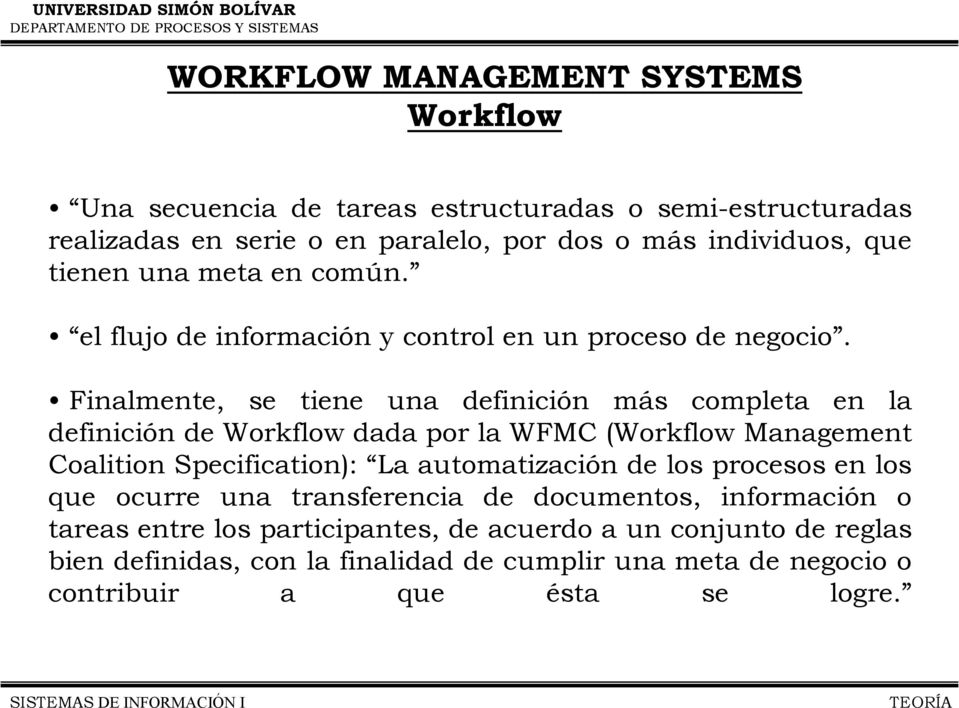 Finalmente, se tiene una definición más completa en la definición de Workflow dada por la WFMC (Workflow Management Coalition Specification): La