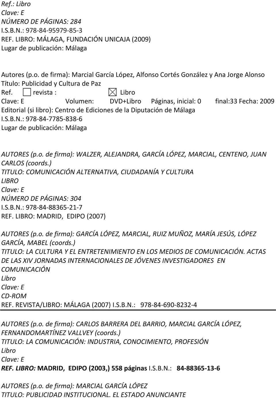 : 978 84 7785 838 6 Lugar de publicación: Málaga AUTORES (p.o. de firma): WALZER, ALEJANDRA, GARCÍA LÓPEZ, MARCIAL, CENTENO, JUAN CARLOS (coords.