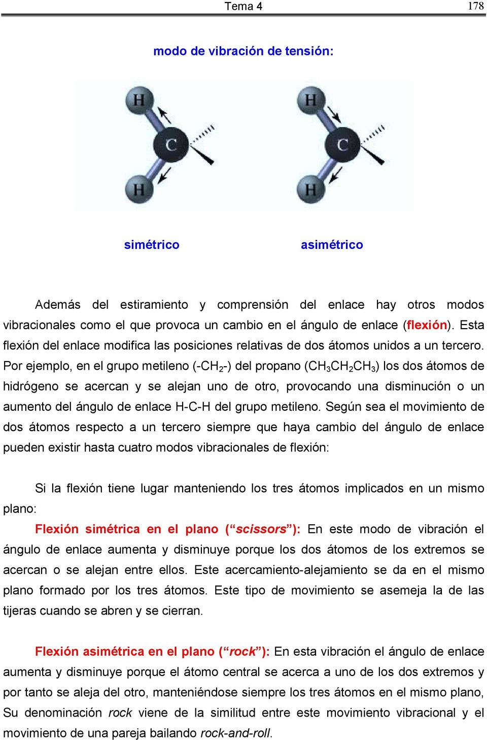Por ejemplo, en el grupo metileno (-CH 2 -) del propano (CH 3 CH 2 CH 3 ) los dos átomos de hidrógeno se acercan y se alejan uno de otro, provocando una disminución o un aumento del ángulo de enlace