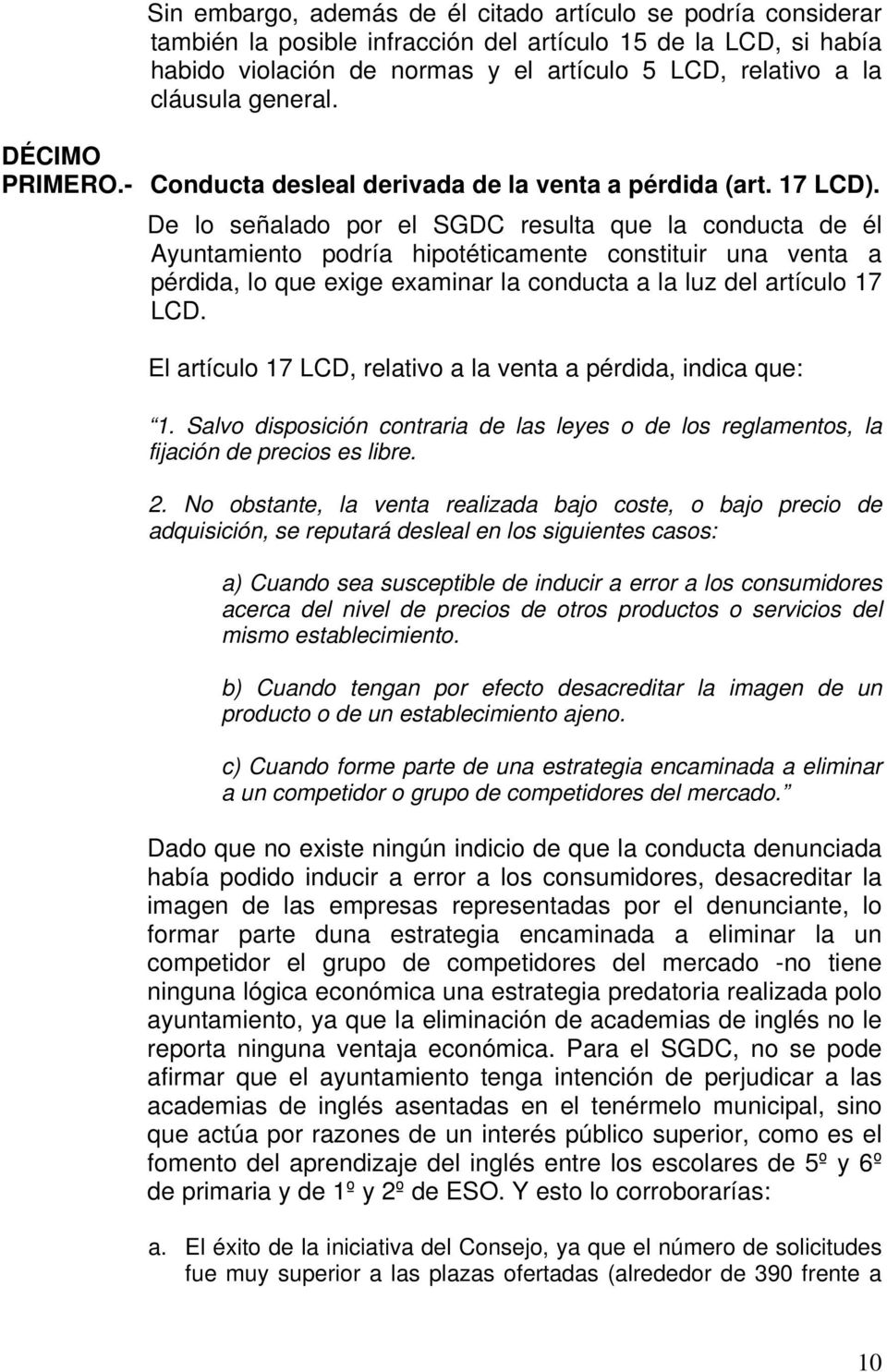 De lo señalado por el SGDC resulta que la conducta de él Ayuntamiento podría hipotéticamente constituir una venta a pérdida, lo que exige examinar la conducta a la luz del artículo 17 LCD.