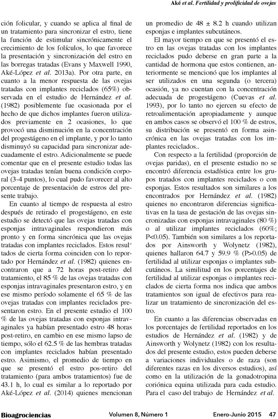 folículos, lo que favorece la presentación y sincronización del estro en las borregas tratadas (Evans y Maxwell 1990, Aké-López et al. 2013a).