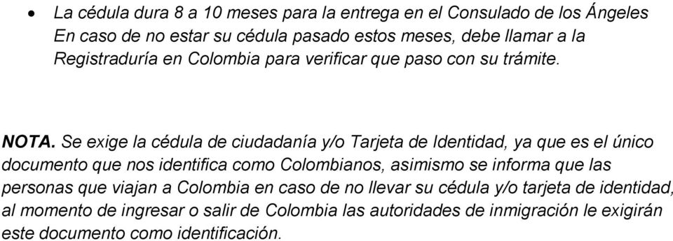 Se exige la cédula de ciudadanía y/o Tarjeta de Identidad, ya que es el único documento que nos identifica como Colombianos, asimismo se