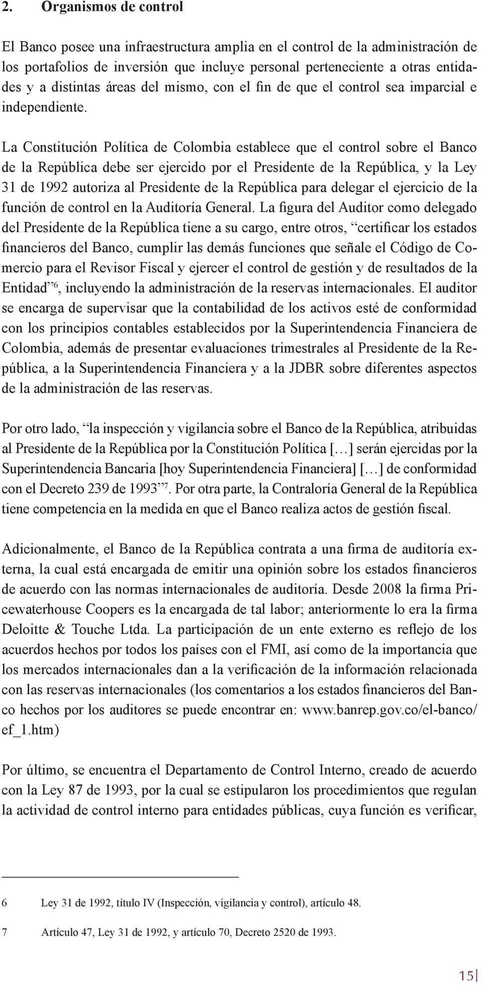 La Constitución Política de Colombia establece que el control sobre el Banco de la República debe ser ejercido por el Presidente de la República, y la Ley 31 de 1992 autoriza al Presidente de la