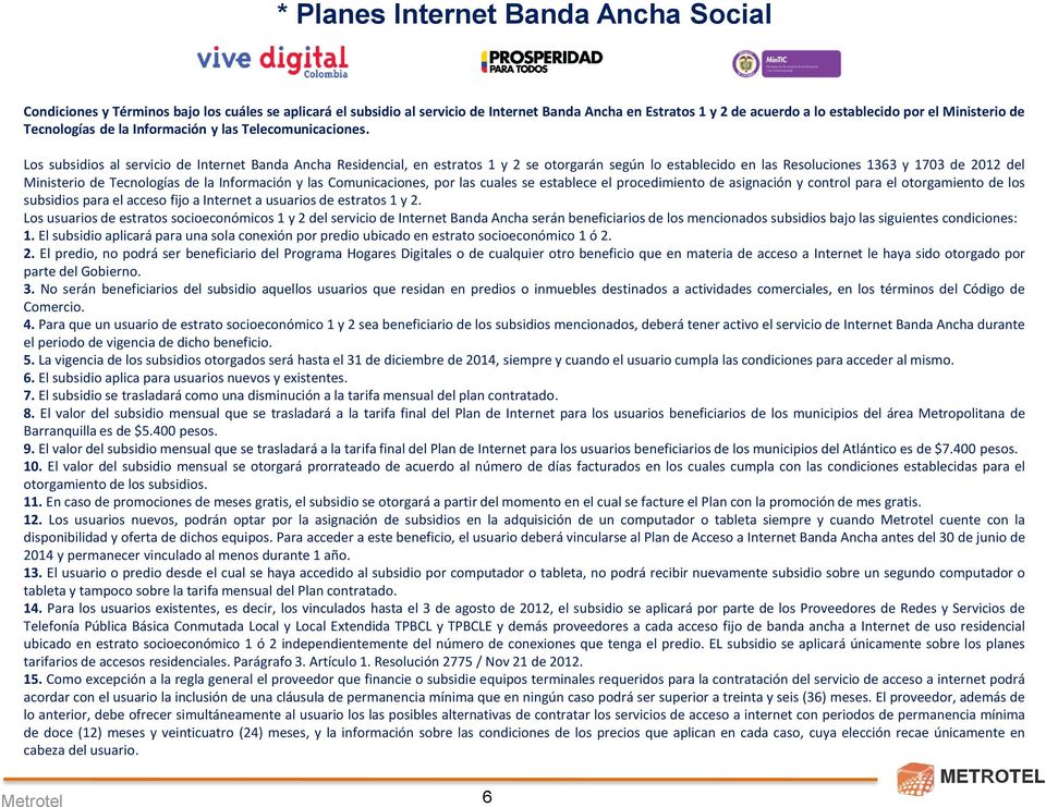 Los subsidios al servicio de Internet Banda Ancha Residencial, en estratos 1 y 2 se otorgarán según lo establecido en las Resoluciones 1363 y 1703 de 2012 del Ministerio de Tecnologías de la