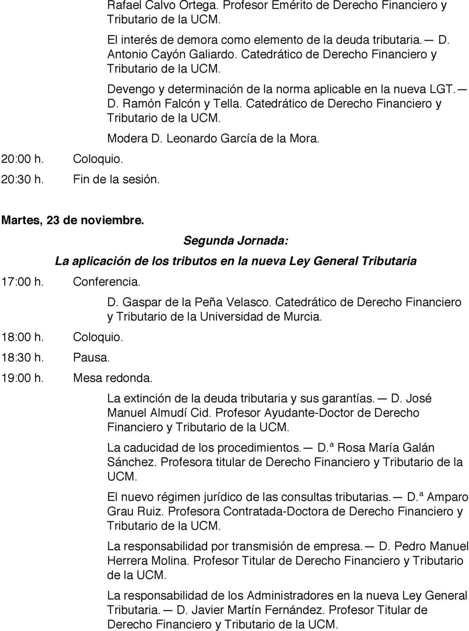 Martes, 23 de noviembre. Segunda Jornada: La aplicación de los tributos en la nueva Ley General Tributaria D. Gaspar de la Peña Velasco.