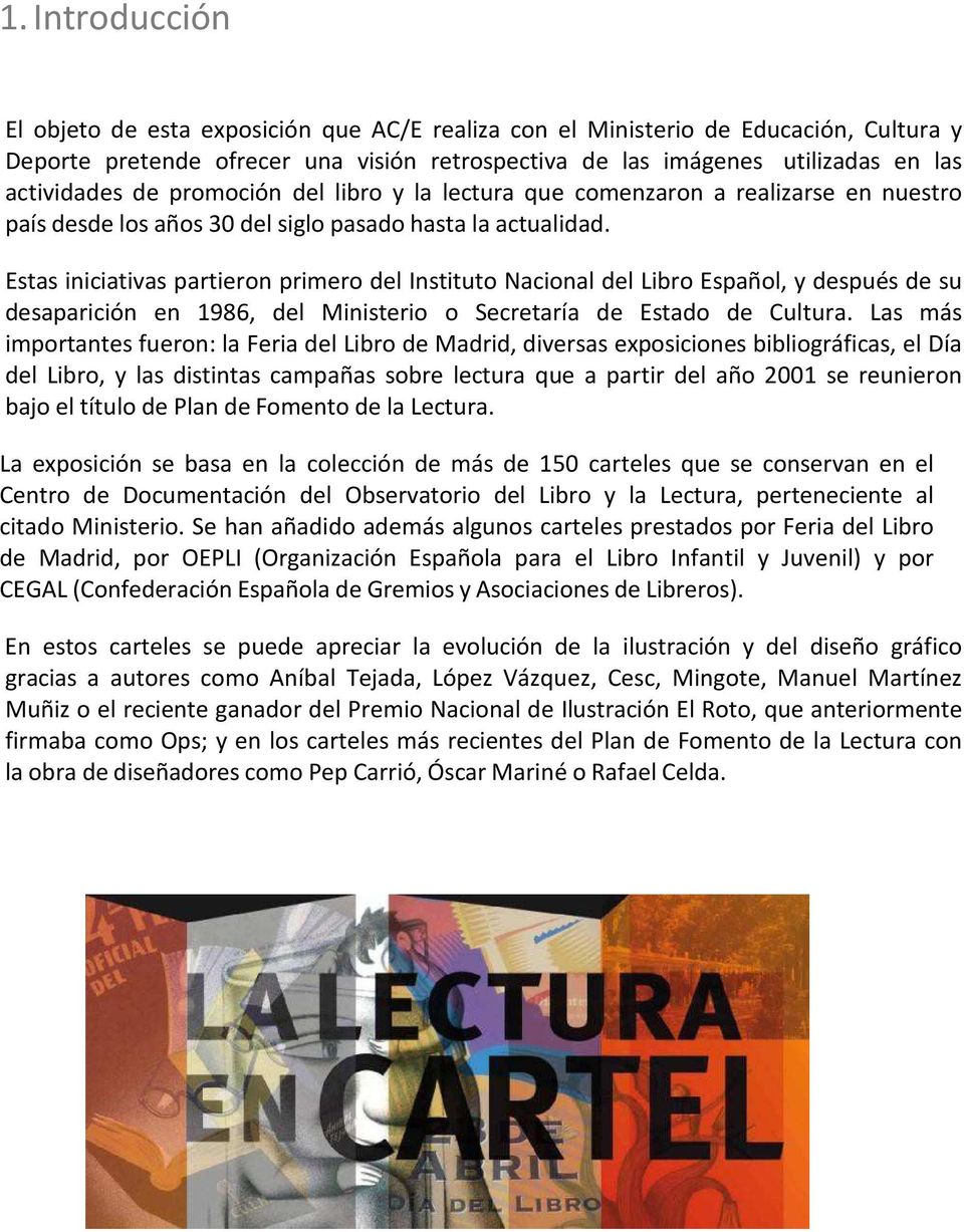 Estas iniciativas partieron primero del Instituto Nacional del Libro Español, y después de su desaparición en 1986, del Ministerio o Secretaría de Estado de Cultura.