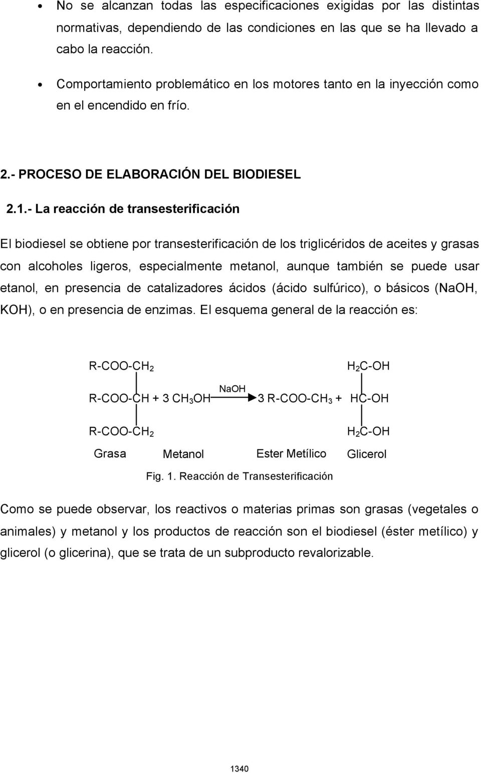 - La reacción de transesterificación El biodiesel se obtiene por transesterificación de los triglicéridos de aceites y grasas con alcoholes ligeros, especialmente metanol, aunque también se puede