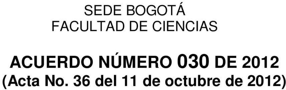 Universidad Nacional de Colombia, Sede Bogotá, para adaptarse al Acuerdo 035 de 2012 del Consejo Académico y se deroga la Resolución 565 de 2009 del Consejo de Facultad de Ciencias.