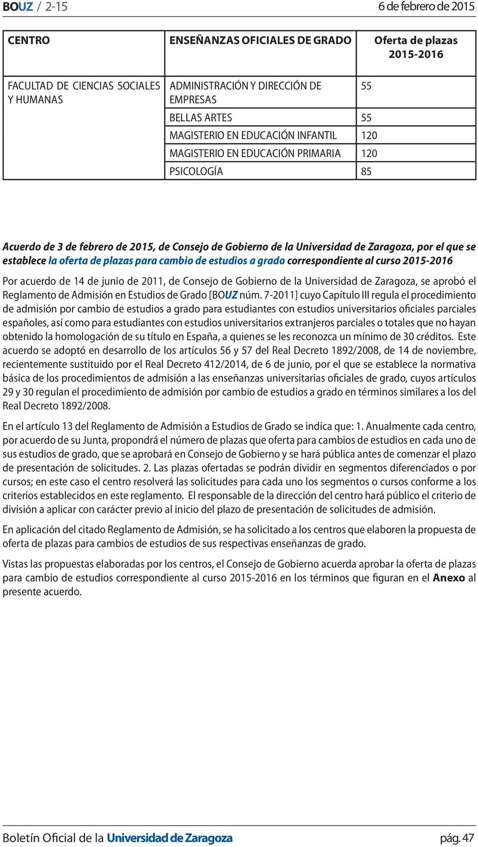 de junio de 2011, de Consejo de Gobierno de la Universidad de Zaragoza, se aprobó el Reglamento de Admisión en Estudios de Grado [BOUZ núm.