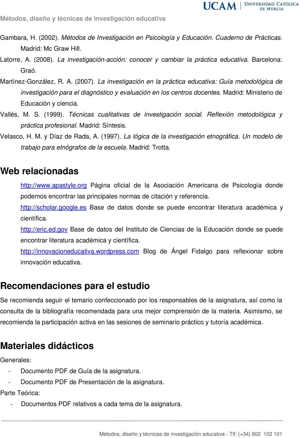 La investigación en la práctica educativa: Guía metodológica de investigación para el diagnóstico y evaluación en los centros docentes. Madrid: Ministerio de Educación y ciencia. Vallés, M. S. (1999).