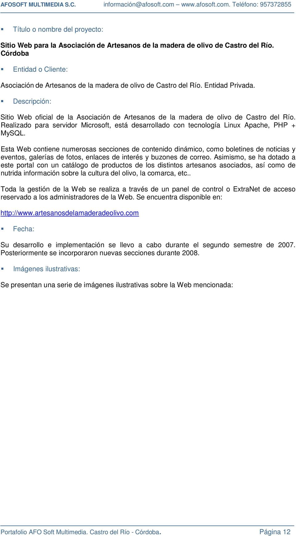 Descripción: Sitio Web oficial de la Asociación de Artesanos de la madera de olivo de Castro del Río. Realizado para servidor Microsoft, está desarrollado con tecnología Linux Apache, PHP + MySQL.
