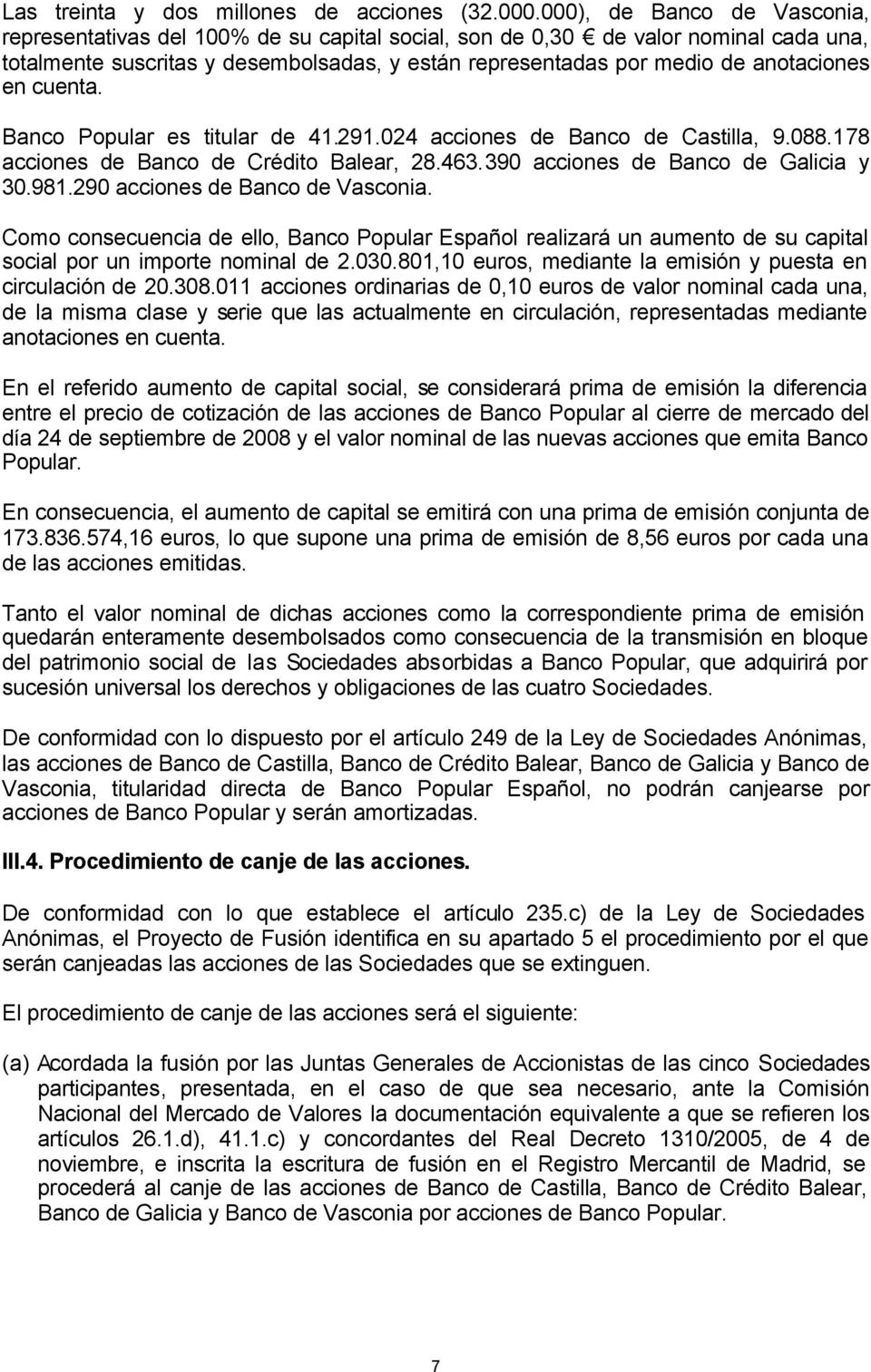 en cuenta. Banco Popular es titular de 41.291.024 acciones de Banco de Castilla, 9.088.178 acciones de Banco de Crédito Balear, 28.463.390 acciones de Banco de Galicia y 30.981.