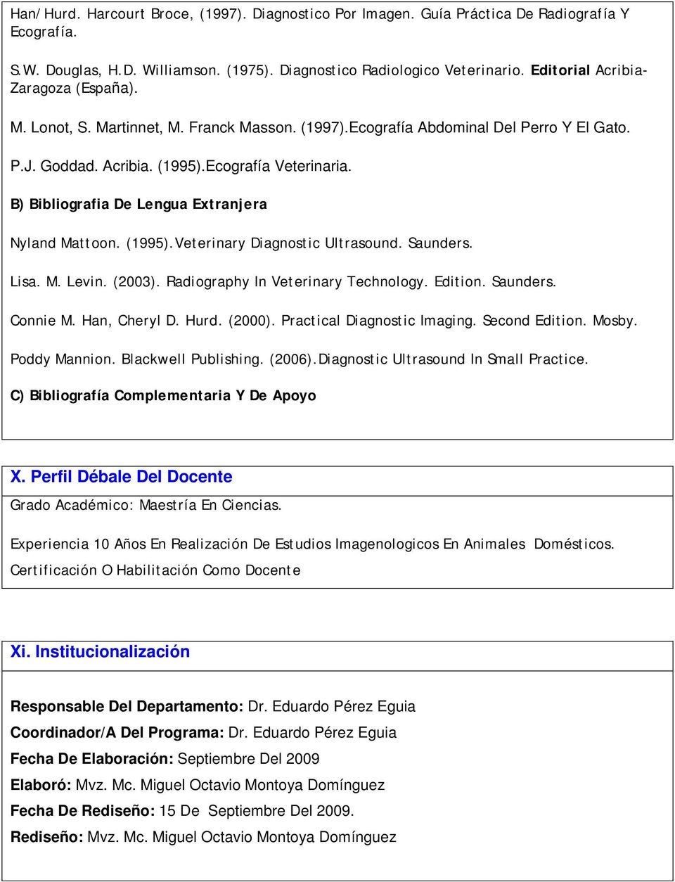 B) Bibliografia De Lengua Extranjera Nyland Mattoon. (1995).Veterinary Diagnostic Ultrasound. Saunders. Lisa. M. Levin. (2003). Radiography In Veterinary Technology. Edition. Saunders. Connie M.