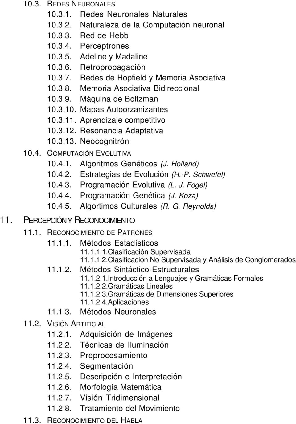 Resonancia Adaptativa 10.3.13. Neocognitrón 10.4. COMPUTACIÓN EVOLUTIVA 10.4.1. Algoritmos Genéticos (J. Holland) 10.4.2. Estrategias de Evolución (H.-P. Schwefel) 10.4.3. Programación Evolutiva (L.