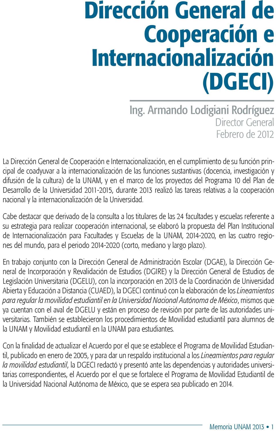 internacionalización de las funciones sustantivas (docencia, investigación y difusión de la cultura) de la UNAM, y en el marco de los proyectos del Programa 10 del Plan de Desarrollo de la