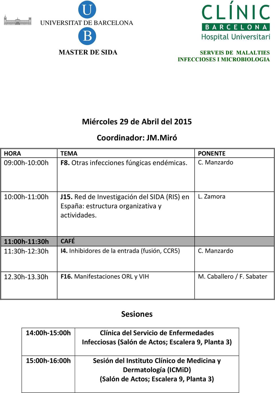 Inhibidores de la entrada (fusión, CCR5) C. Manzardo 12.30h-13.30h F16. Manifestaciones ORL y VIH M. Caballero / F.