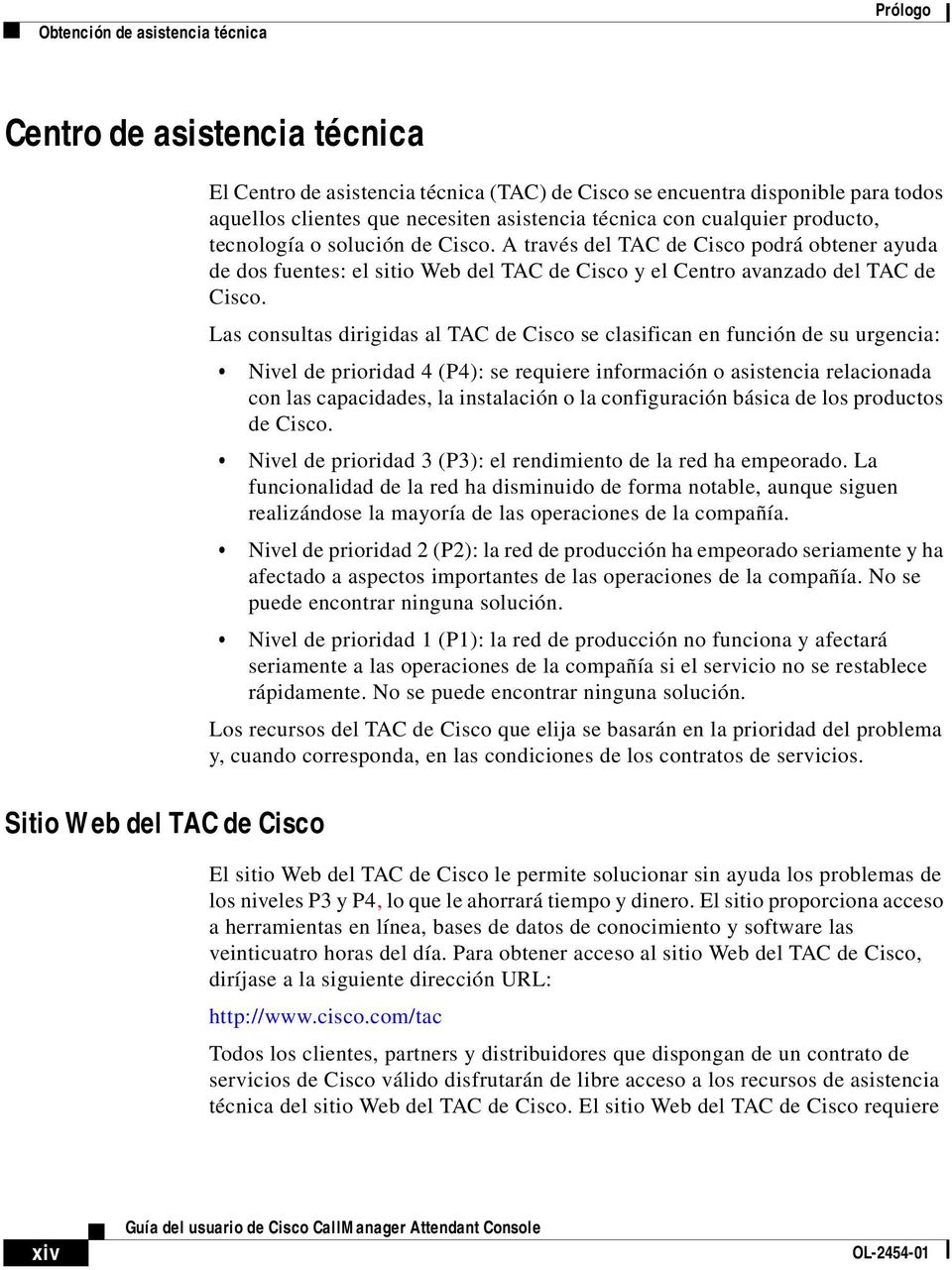 A través del TAC de Cisco podrá obtener ayuda de dos fuentes: el sitio Web del TAC de Cisco y el Centro avanzado del TAC de Cisco.