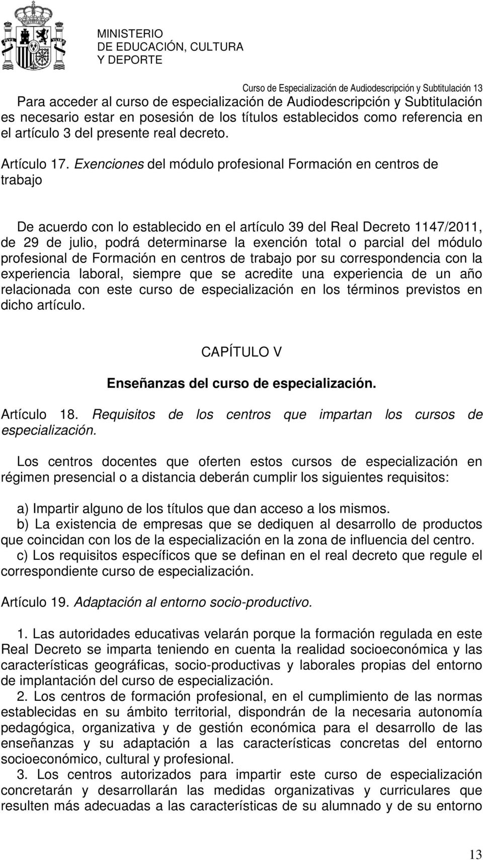 Exenciones del módulo profesional Formación en centros de trabajo De acuerdo con lo establecido en el artículo 39 del Real Decreto 1147/2011, de 29 de julio, podrá determinarse la exención total o