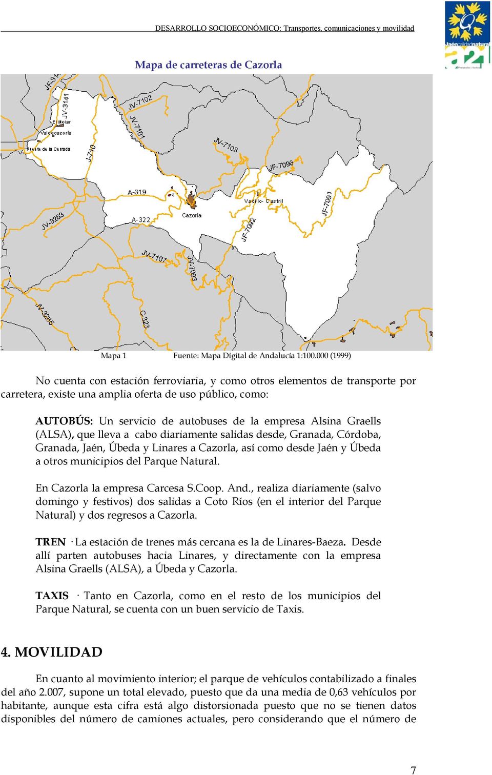 Alsina Graells (ALSA), que lleva a cabo diariamente salidas desde, Granada, Córdoba, Granada, Jaén, Úbeda y Linares a Cazorla, así como desde Jaén y Úbeda a otros municipios del Parque Natural.