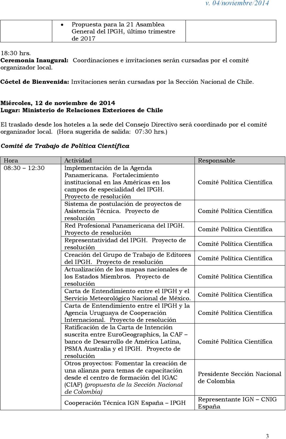 Miércoles, 12 de noviembre de 2014 Lugar: Ministerio de Relaciones Exteriores de Chile Comité de Trabajo de Política Científica 08:30 12:30 Implementación de la Agenda Panamericana.