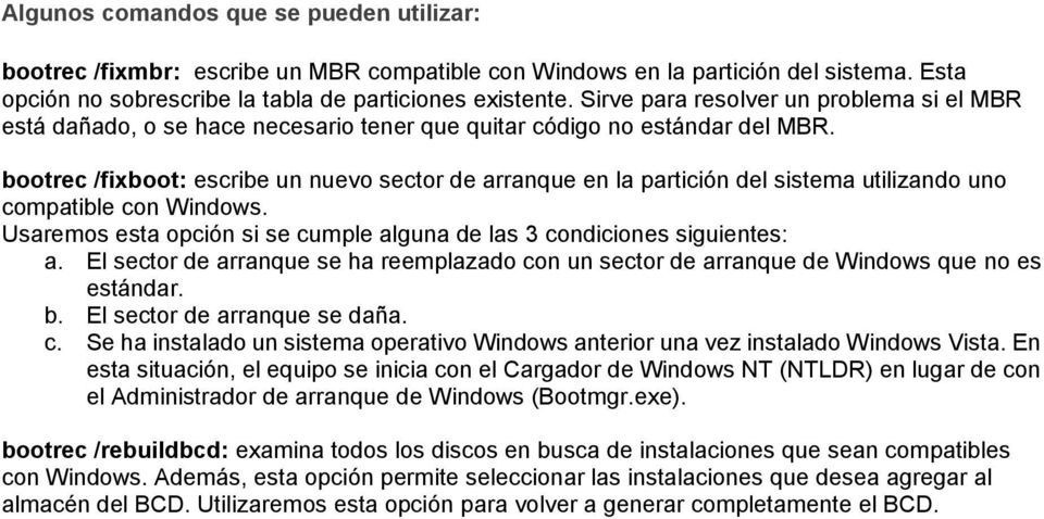 bootrec /fixboot: escribe un nuevo sector de arranque en la partición del sistema utilizando uno compatible con Windows. Usaremos esta opción si se cumple alguna de las 3 condiciones siguientes: a.