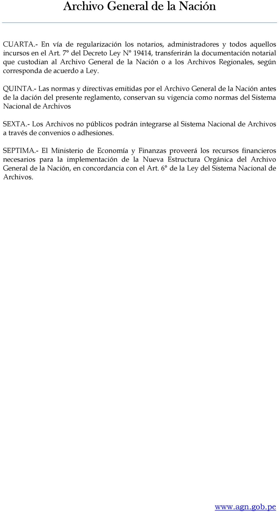 - Las normas y directivas emitidas por el Archivo General de la Nación antes de la dación del presente reglamento, conservan su vigencia como normas del Sistema Nacional de Archivos SEXTA.