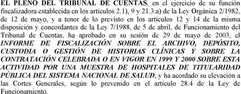 Tribunal de Cuentas, ha aprobado en su sesión de 29 de mayo de 2003, el INFORME DE FISCALIZACIÓN SOBRE EL ARCHIVO, DEPÓSITO, CUSTODIA O GESTIÓN DE HISTORIAS CLÍNICAS Y SOBRE LA CONTRATACIÓN