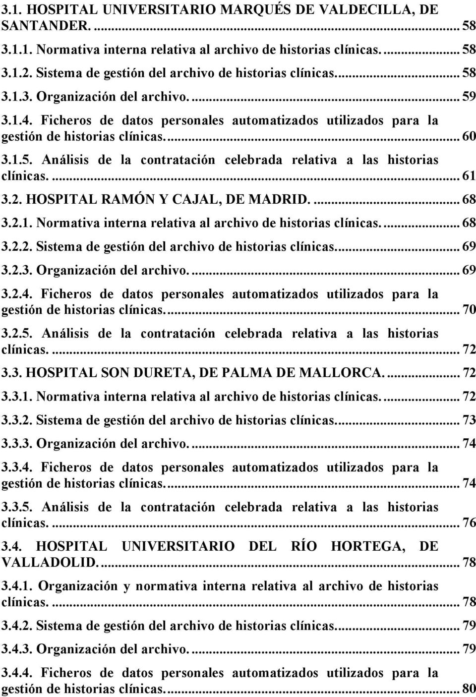 .. 60 3.1.5. Análisis de la contratación celebrada relativa a las historias clínicas.... 61 3.2. HOSPITAL RAMÓN Y CAJAL, DE MADRID.... 68 3.2.1. Normativa interna relativa al archivo de historias clínicas.