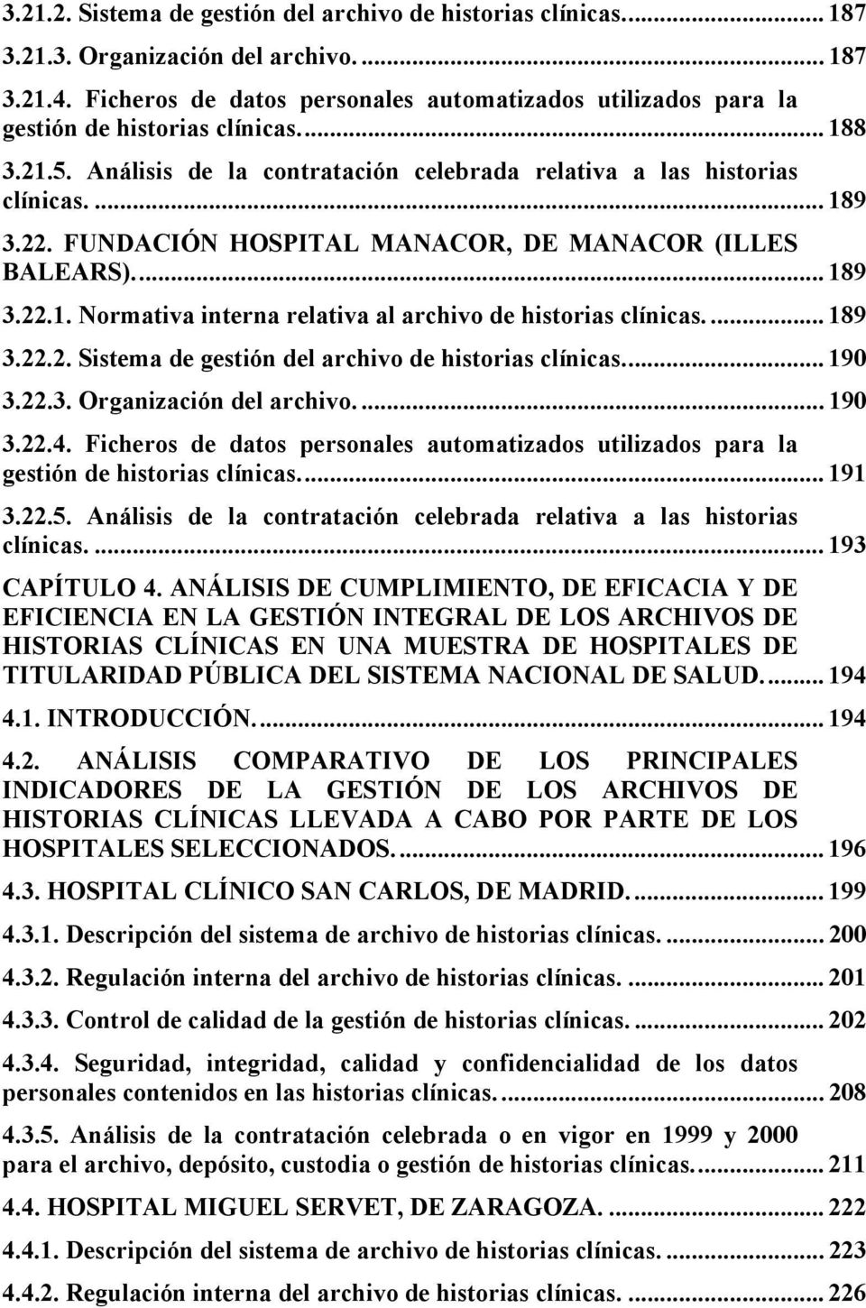 FUNDACIÓN HOSPITAL MANACOR, DE MANACOR (ILLES BALEARS)... 189 3.22.1. Normativa interna relativa al archivo de historias clínicas.... 189 3.22.2. Sistema de gestión del archivo de historias clínicas.