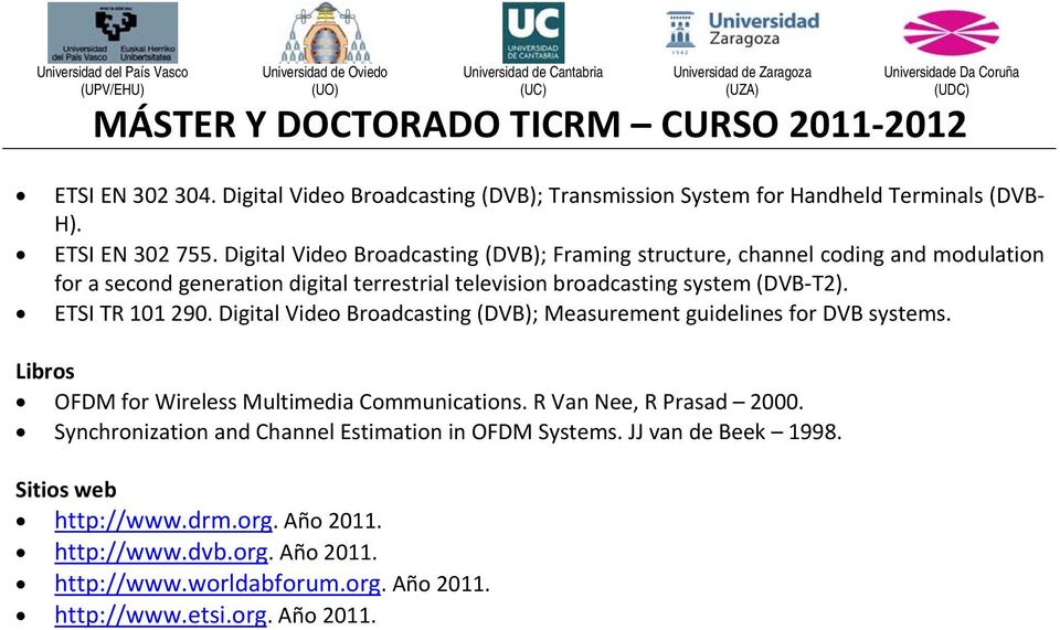 ETSI TR 101 290. Digital Video Broadcasting (DVB); Measurement guidelines for DVB systems. Libros OFDM for Wireless Multimedia Communications. R Van Nee, R Prasad 2000.