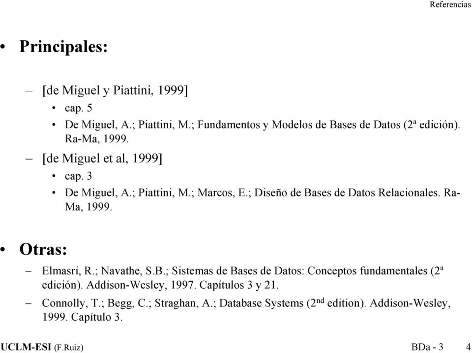 ; Marcos, E.; Diseño de Bases de Datos Relacionales. Ra- Ma, 1999. Otras: Elmasri, R.; Navathe, S.B.; Sistemas de Bases de Datos: Conceptos fundamentales (2ª edición).